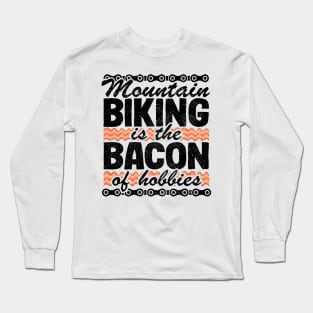 Mountain Biking Is The Bacon Of Hobbies Funny MTB Gift Long Sleeve T-Shirt